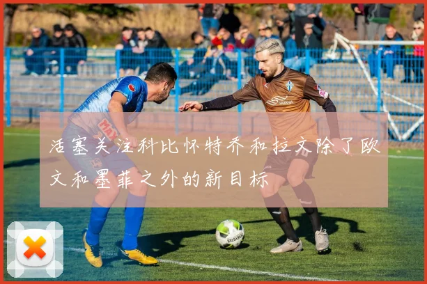 活塞关注科比怀特乔和拉文除了欧文和墨菲之外的新目标
